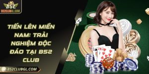 Tiến Lên Miền Nam - Trải Nghiệm Độc Đáo Tại B52 Club