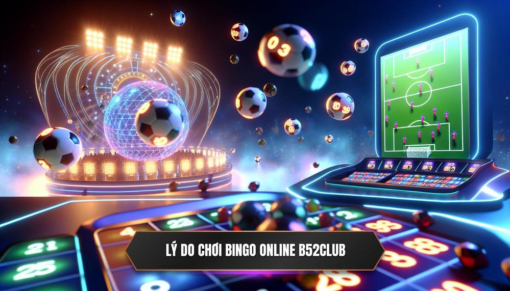 Tại Sao Nên Chơi Bingo Trực Tuyến Tại B52CLUB