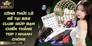 Công Thức Lô Đề Tại B52 Club: Giúp Bạn Chiến Thắng Top 1